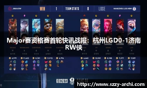 Major赛资格赛首轮快讯战报：杭州LGD0-1济南RW侠