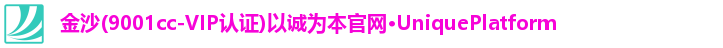 金沙(9001cc-VIP认证)以诚为本官网·UniquePlatform